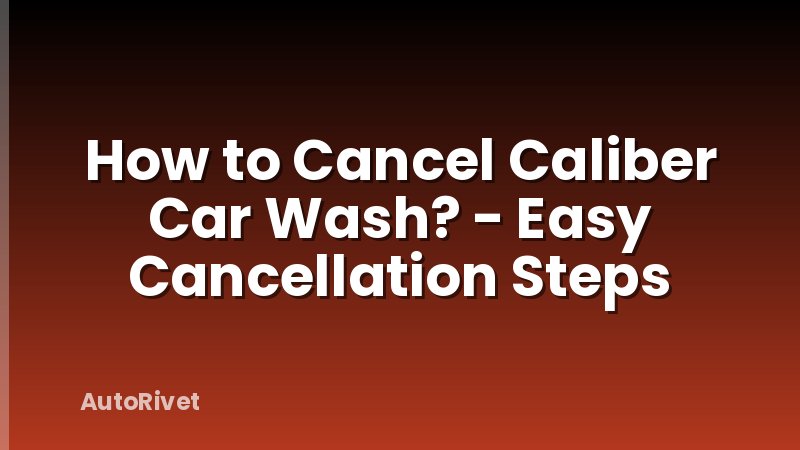 How to Cancel Caliber Car Wash? - Easy Cancellation Steps