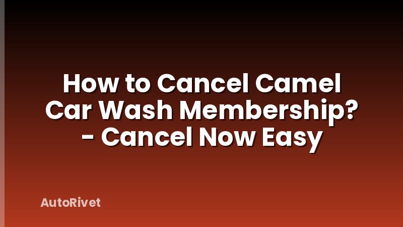 How to Cancel Camel Car Wash Membership? - Cancel Now Easy