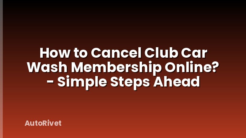 How to Cancel Club Car Wash Membership Online? - Simple Steps Ahead