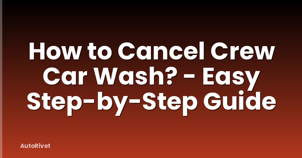 How to Cancel Crew Car Wash? - Easy Step-by-Step Guide