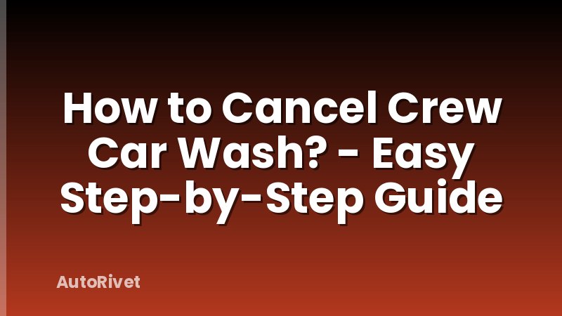 How to Cancel Crew Car Wash? - Easy Step-by-Step Guide