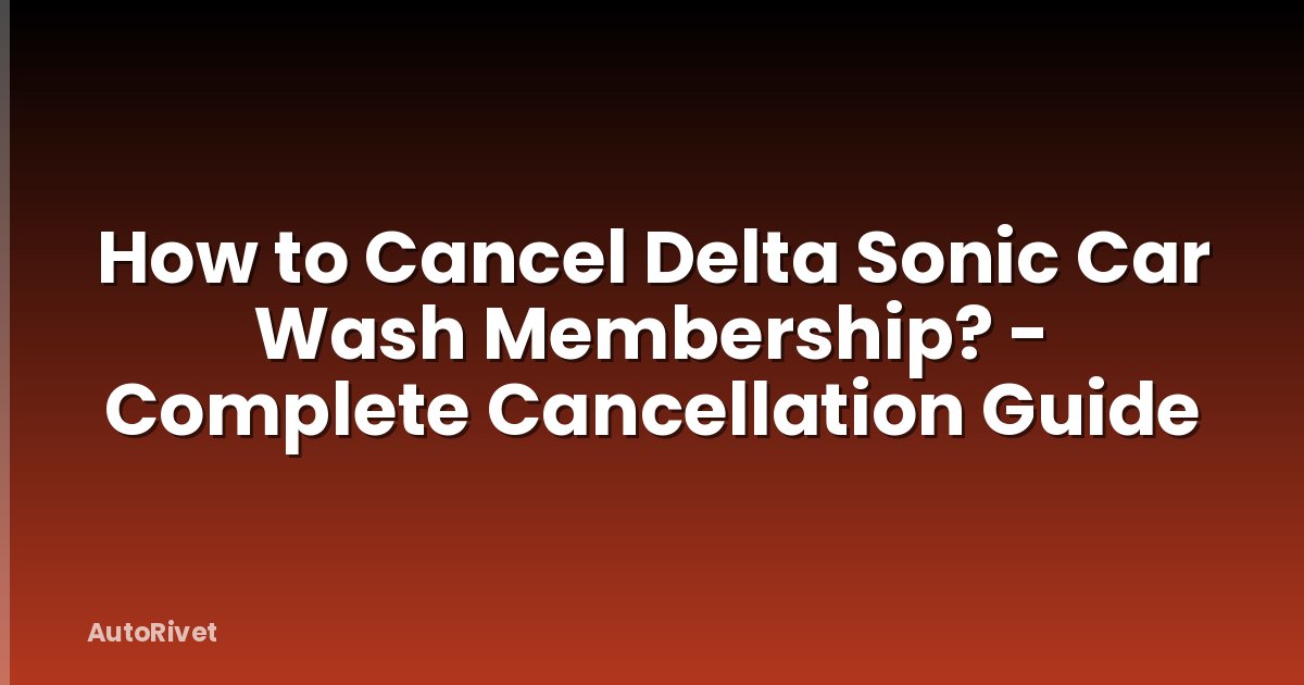 How to Cancel Delta Sonic Car Wash Membership? - Complete Cancellation Guide