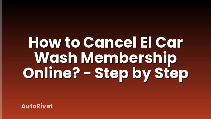 How to Cancel El Car Wash Membership Online? - Step by Step