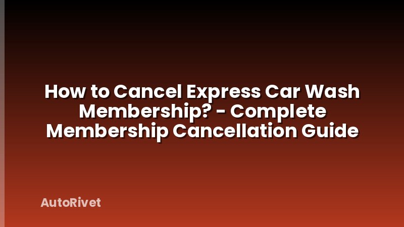 How to Cancel Express Car Wash Membership? - Complete Membership Cancellation Guide