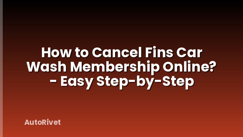 How to Cancel Fins Car Wash Membership Online? - Easy Step-by-Step