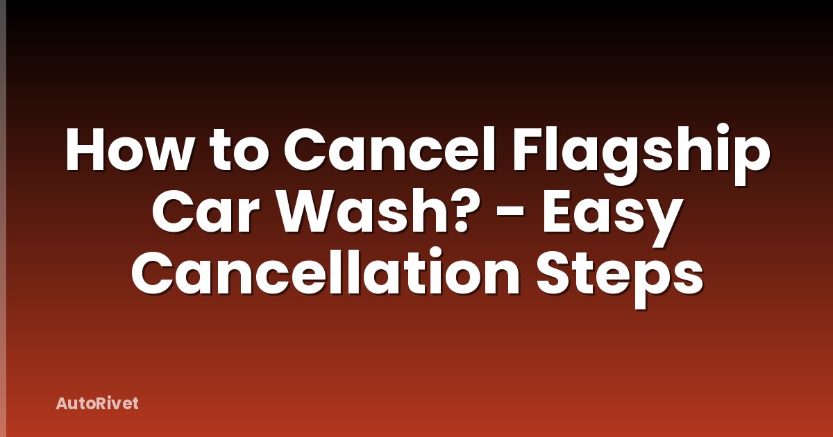 How to Cancel Flagship Car Wash? - Easy Cancellation Steps