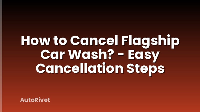 How to Cancel Flagship Car Wash? - Easy Cancellation Steps