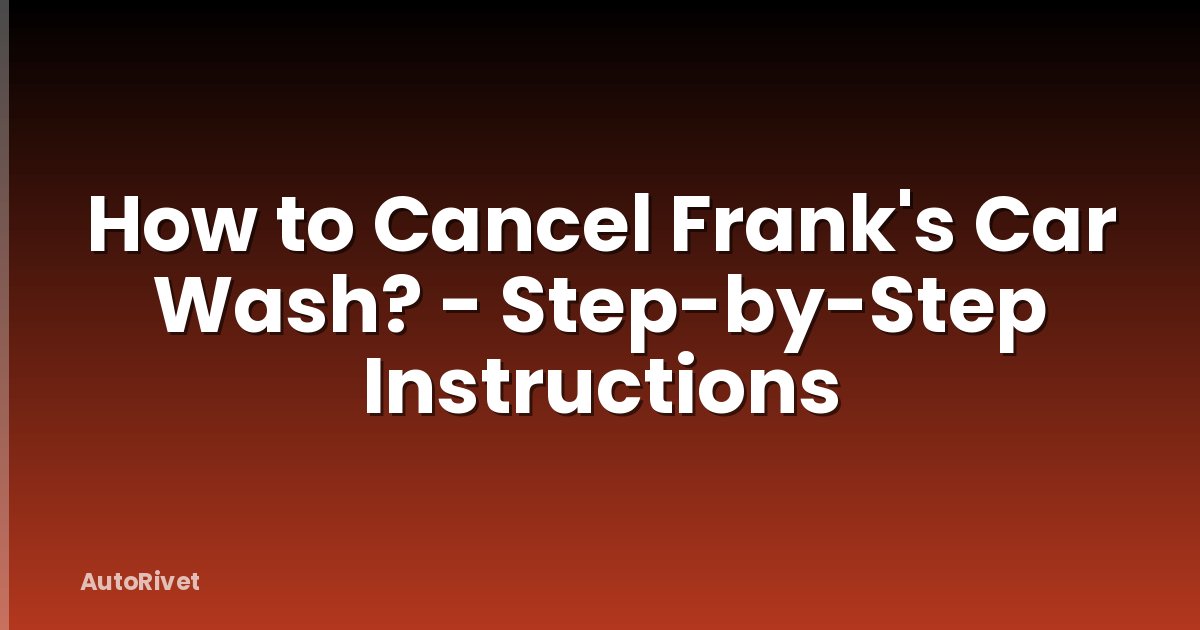 How to Cancel Frank's Car Wash? - Step-by-Step Instructions