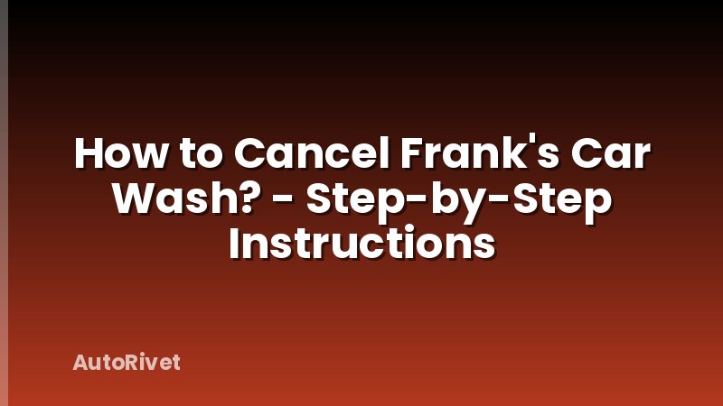 How to Cancel Frank's Car Wash? - Step-by-Step Instructions