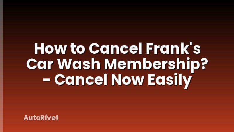 How to Cancel Frank's Car Wash Membership? - Cancel Now Easily