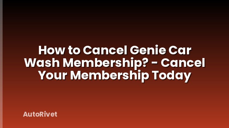 How to Cancel Genie Car Wash Membership? - Cancel Your Membership Today