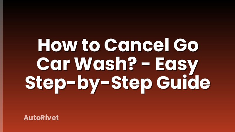 How to Cancel Go Car Wash? - Easy Step-by-Step Guide