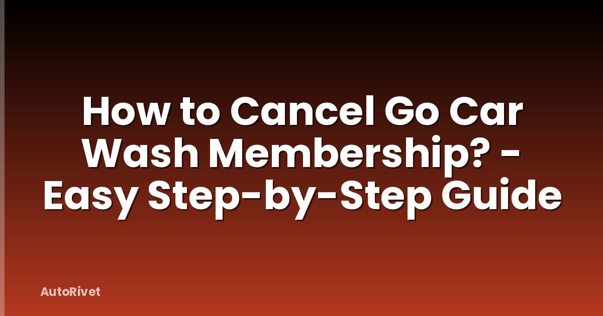 How to Cancel Go Car Wash Membership? - Easy Step-by-Step Guide