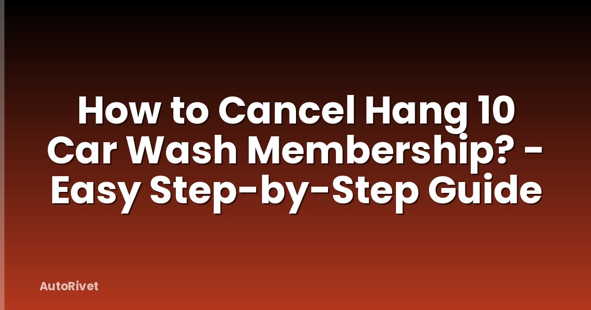 How to Cancel Hang 10 Car Wash Membership? - Easy Step-by-Step Guide