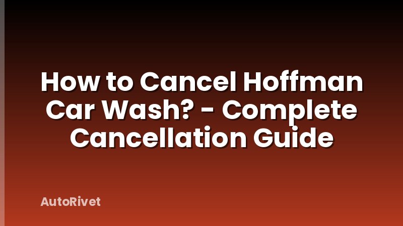 How to Cancel Hoffman Car Wash? - Complete Cancellation Guide