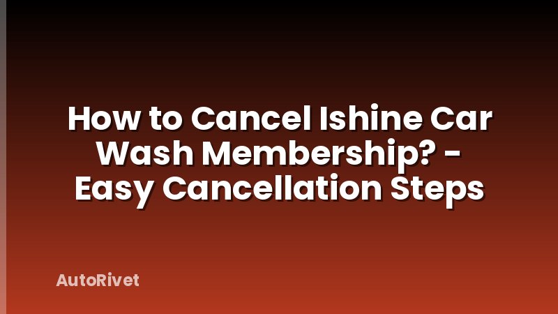 How to Cancel Ishine Car Wash Membership? - Easy Cancellation Steps