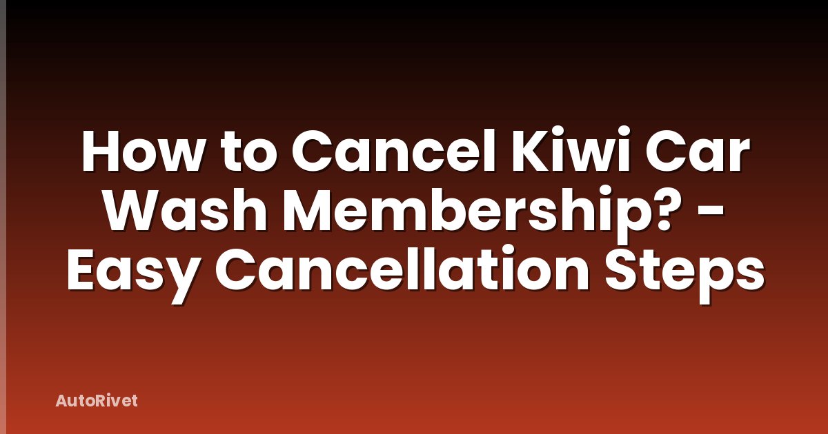 How to Cancel Kiwi Car Wash Membership? - Easy Cancellation Steps