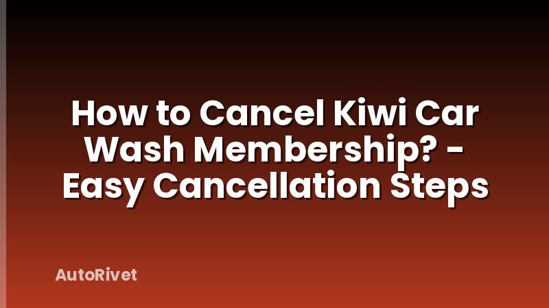 How to Cancel Kiwi Car Wash Membership? - Easy Cancellation Steps
