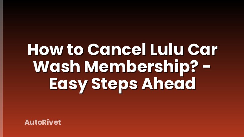 How to Cancel Lulu Car Wash Membership? - Easy Steps Ahead
