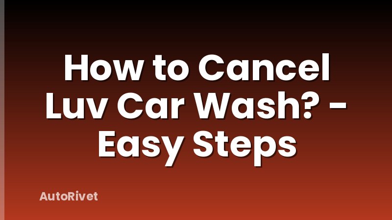 How to Cancel Luv Car Wash? - Easy Steps