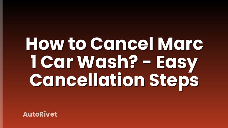 How to Cancel Marc 1 Car Wash? - Easy Cancellation Steps