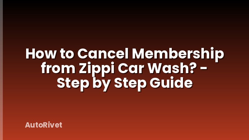 How to Cancel Membership from Zippi Car Wash? - Step by Step Guide