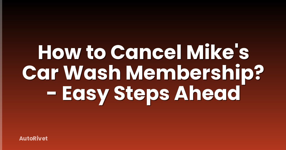 How to Cancel Mike's Car Wash Membership? - Easy Steps Ahead