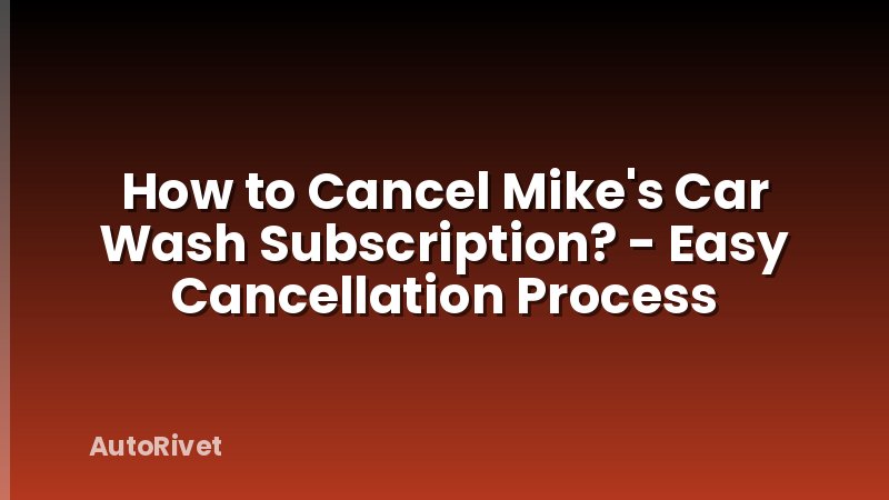 How to Cancel Mike's Car Wash Subscription? - Easy Cancellation Process