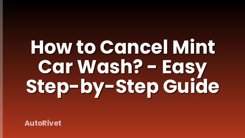 How to Cancel Mint Car Wash? - Easy Step-by-Step Guide