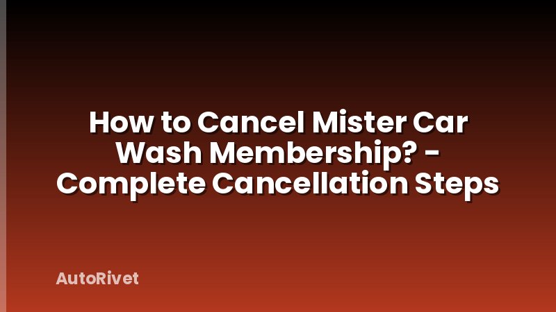 How to Cancel Mister Car Wash Membership? - Complete Cancellation Steps
