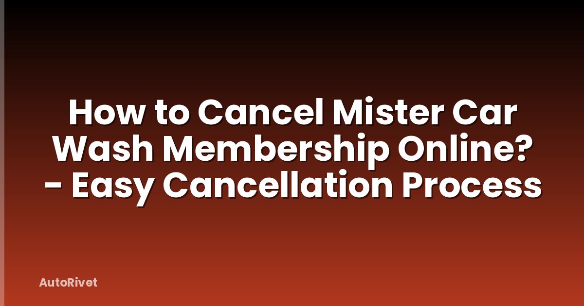 How to Cancel Mister Car Wash Membership Online? - Easy Cancellation Process