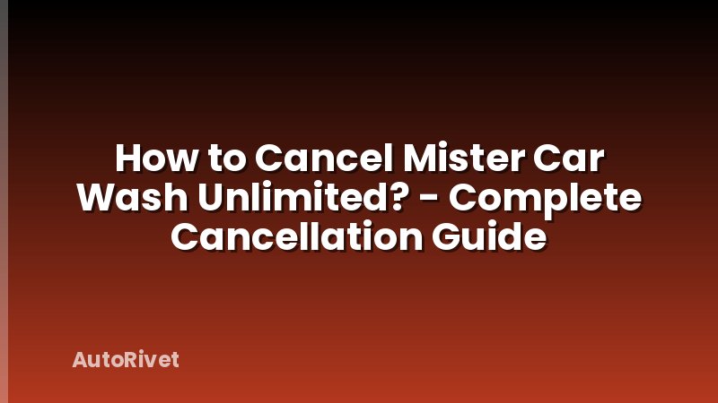 How to Cancel Mister Car Wash Unlimited? - Complete Cancellation Guide