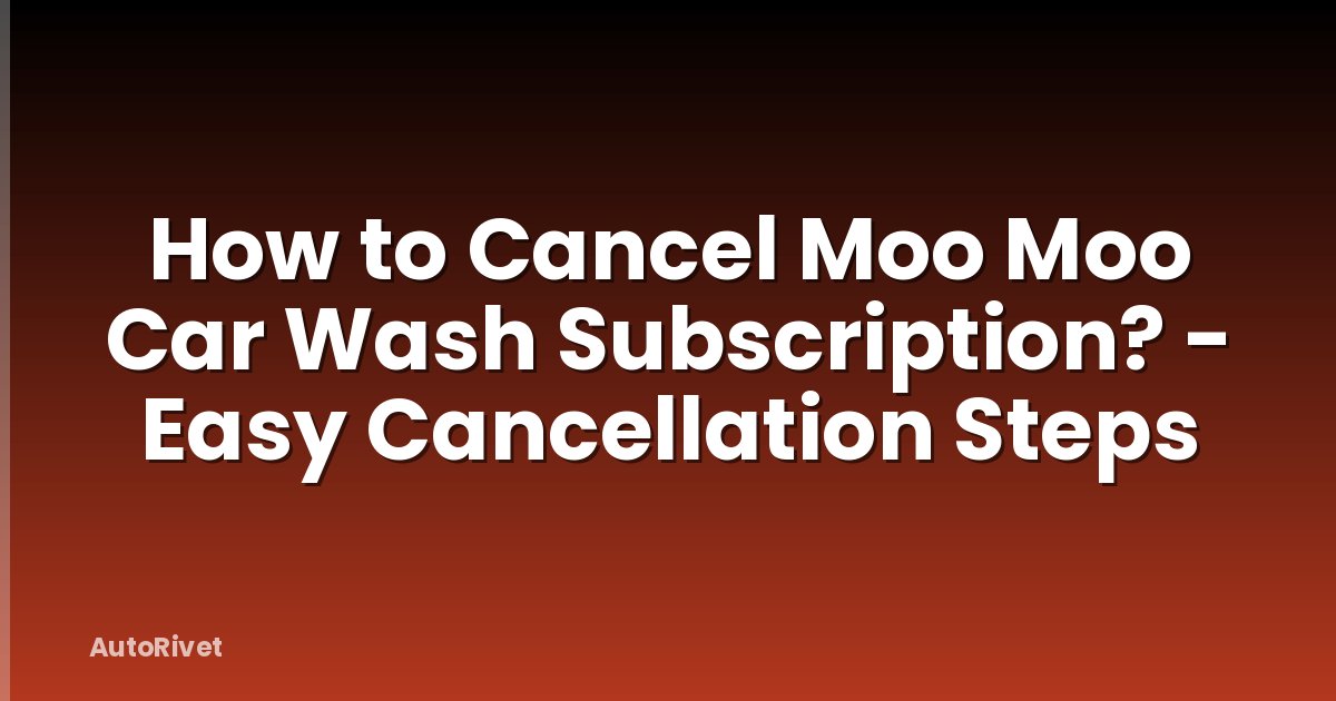 How to Cancel Moo Moo Car Wash Subscription? - Easy Cancellation Steps