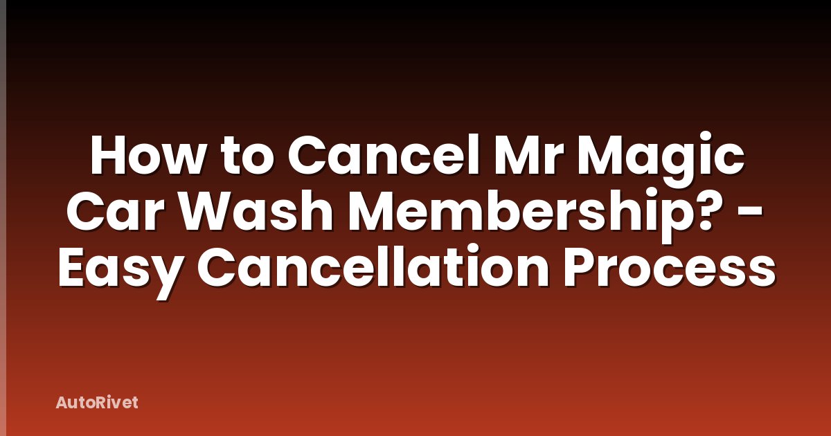 How to Cancel Mr Magic Car Wash Membership? - Easy Cancellation Process