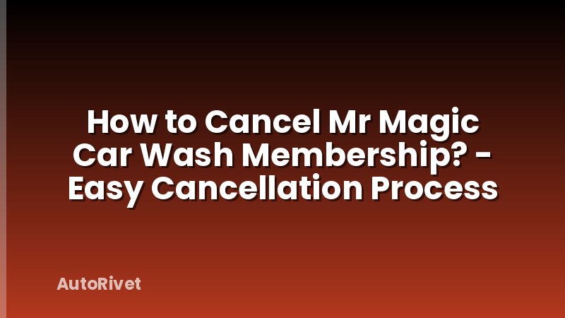 How to Cancel Mr Magic Car Wash Membership? - Easy Cancellation Process