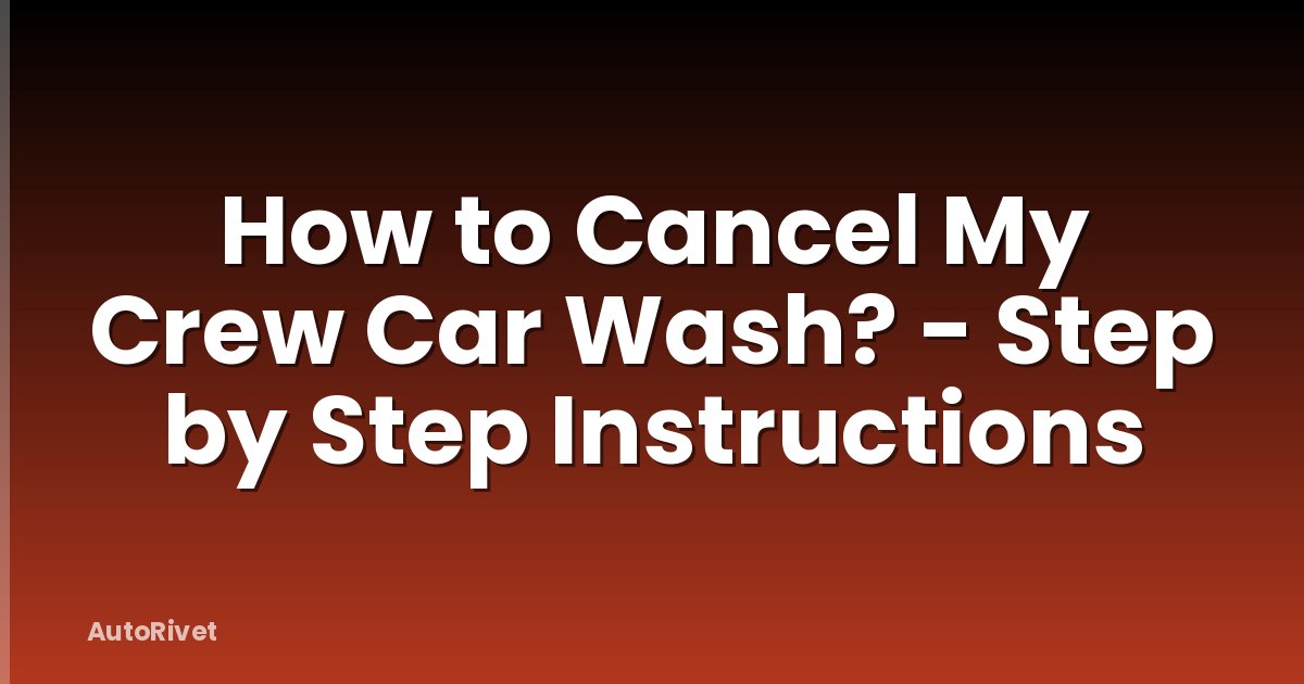How to Cancel My Crew Car Wash? - Step by Step Instructions