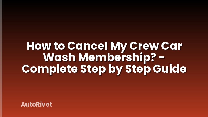 How to Cancel My Crew Car Wash Membership? - Complete Step by Step Guide