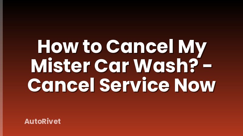 How to Cancel My Mister Car Wash? - Cancel Service Now
