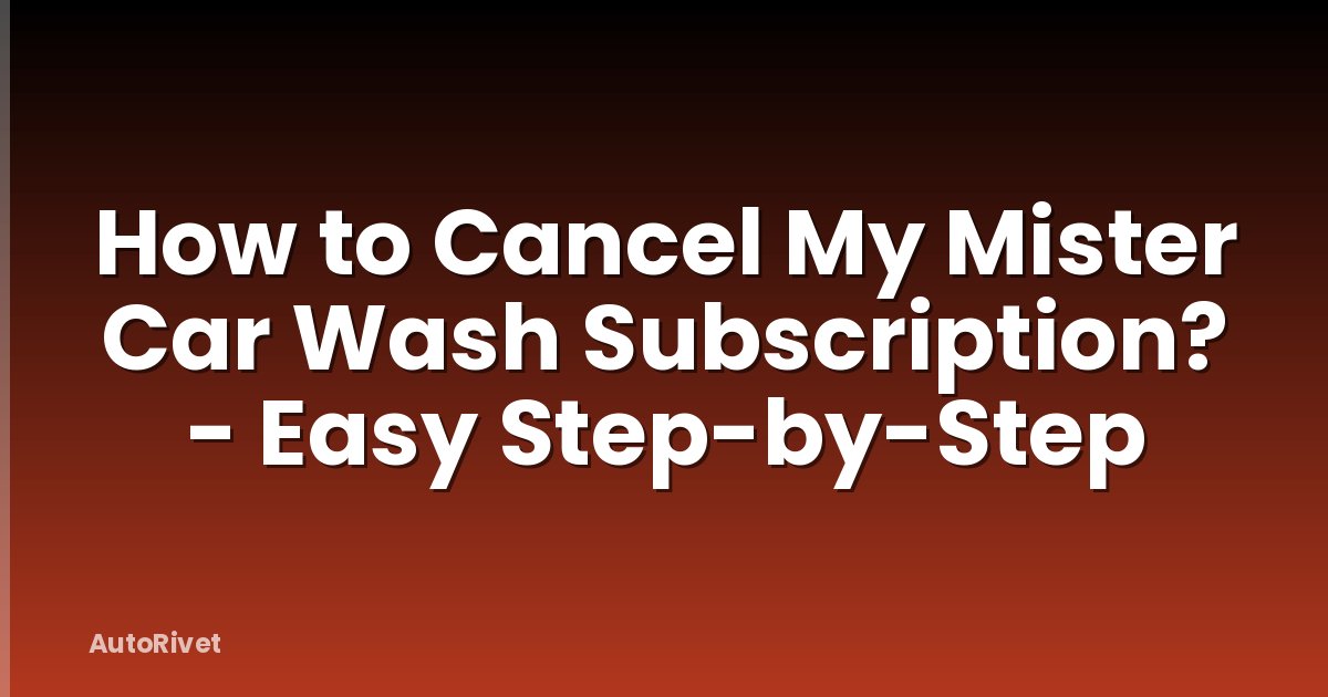 How to Cancel My Mister Car Wash Subscription? - Easy Step-by-Step