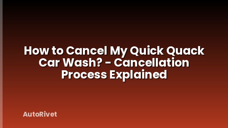 How to Cancel My Quick Quack Car Wash? - Cancellation Process Explained