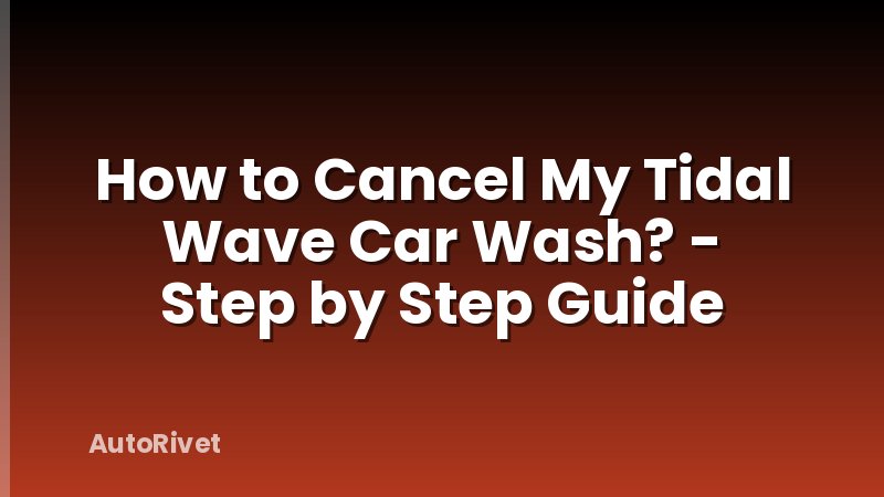 How to Cancel My Tidal Wave Car Wash? - Step by Step Guide