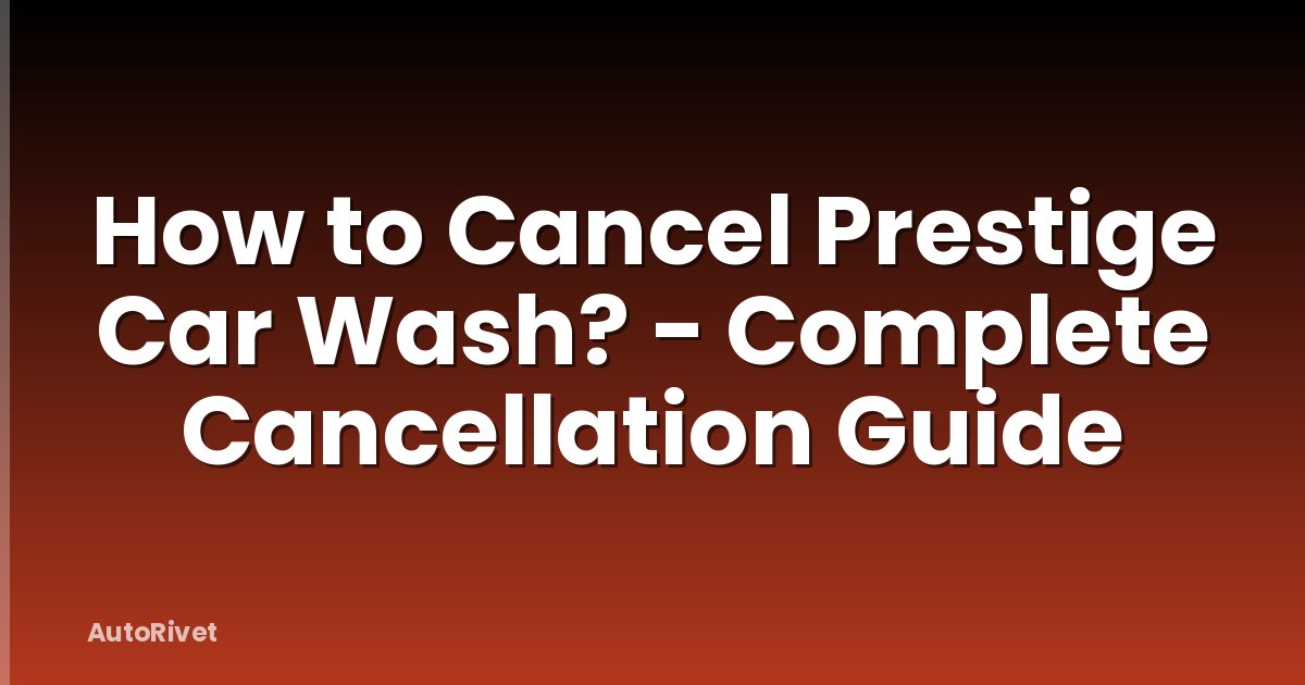 How to Cancel Prestige Car Wash? - Complete Cancellation Guide