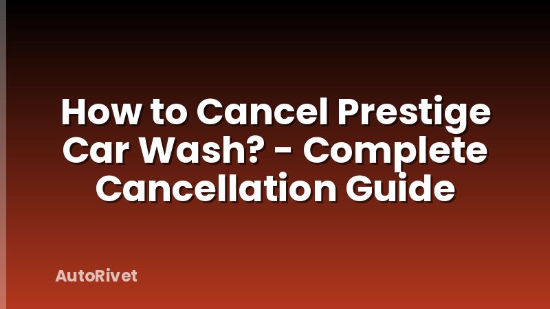 How to Cancel Prestige Car Wash? - Complete Cancellation Guide