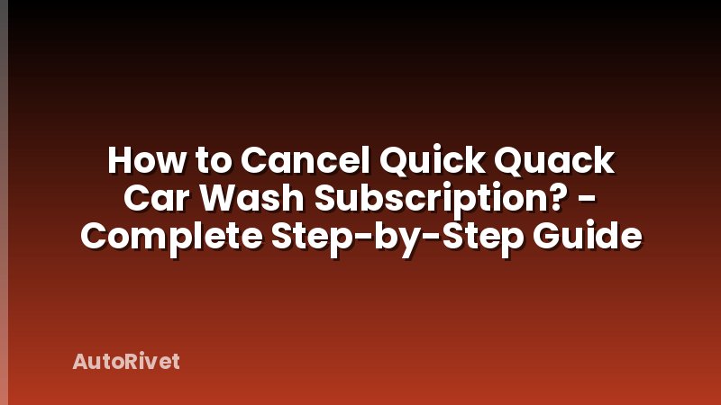 How to Cancel Quick Quack Car Wash Subscription? - Complete Step-by-Step Guide