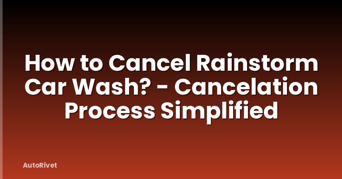 How to Cancel Rainstorm Car Wash? - Cancelation Process Simplified