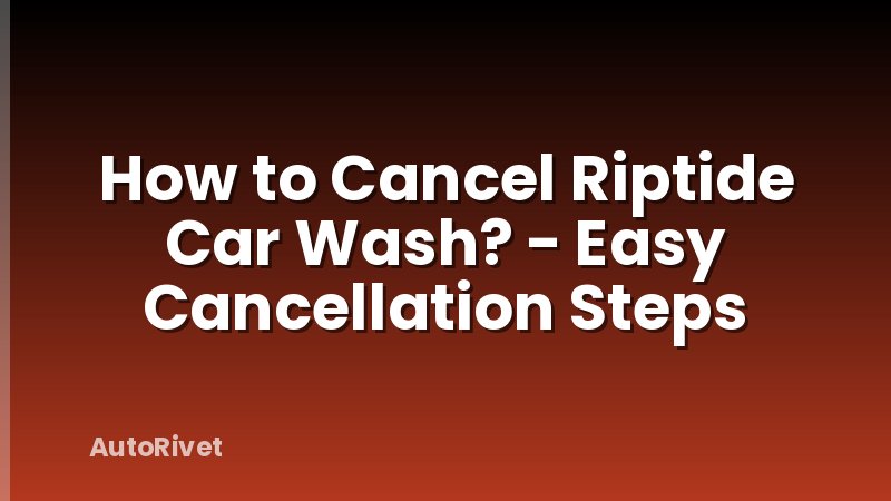How to Cancel Riptide Car Wash? - Easy Cancellation Steps
