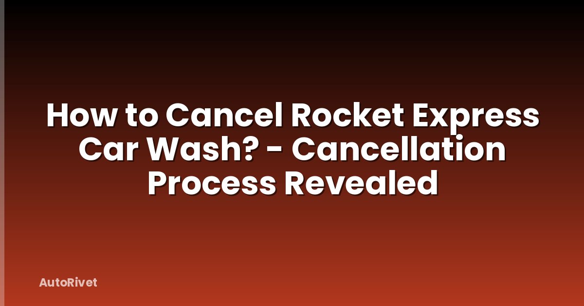 How to Cancel Rocket Express Car Wash? - Cancellation Process Revealed