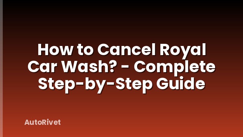 How to Cancel Royal Car Wash? - Complete Step-by-Step Guide