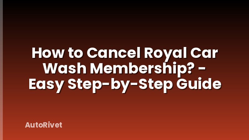 How to Cancel Royal Car Wash Membership? - Easy Step-by-Step Guide