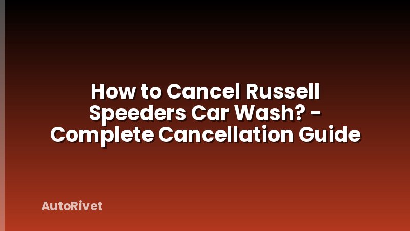 How to Cancel Russell Speeders Car Wash? - Complete Cancellation Guide
